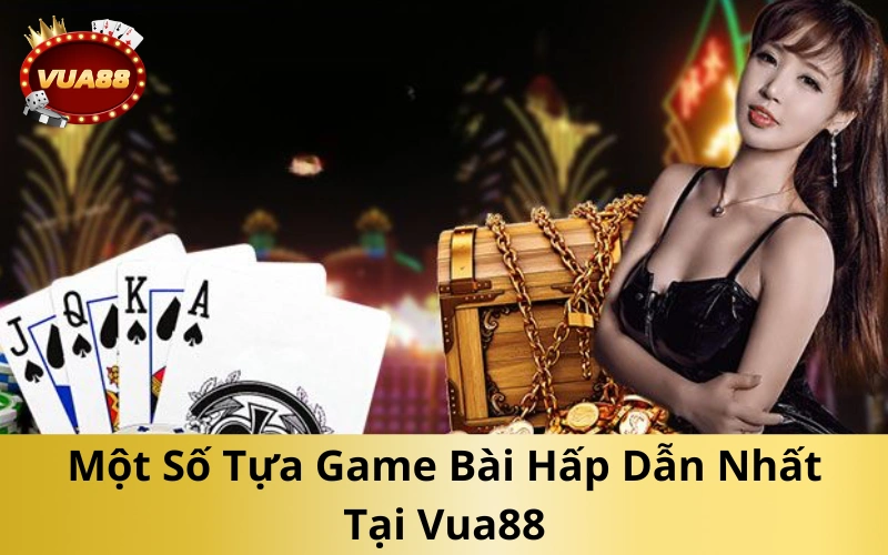 Một Số Tựa Game Bài Hấp Dẫn Nhất Tại Vua88