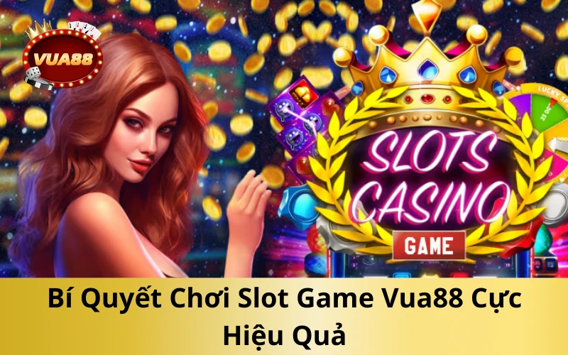 Bí Quyết Chơi Slot Game Vua88 Cực Hiệu Quả