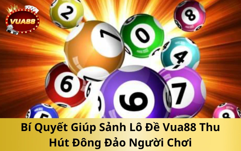 Bí Quyết Giúp Sảnh Lô Đề Vua88 Thu Hút Đông Đảo Người Chơi