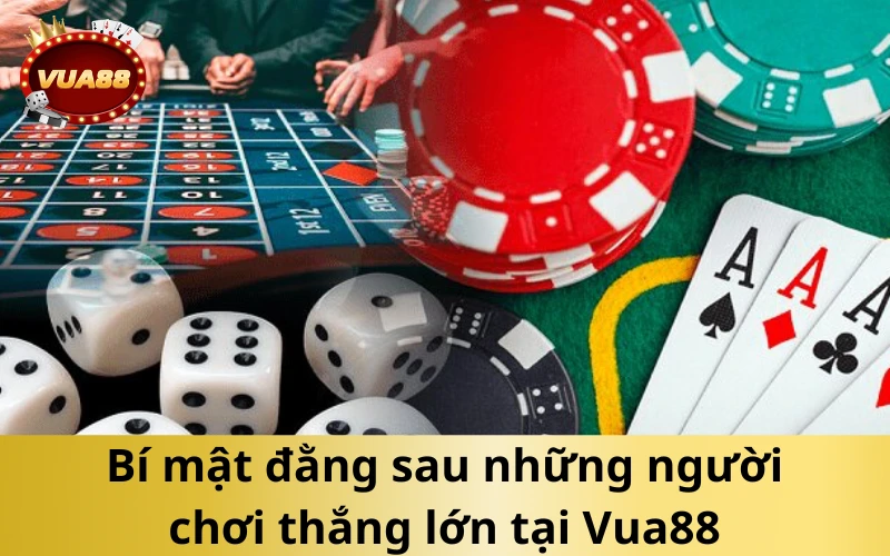 Bí mật đằng sau những người chơi thắng lớn tại Vua88