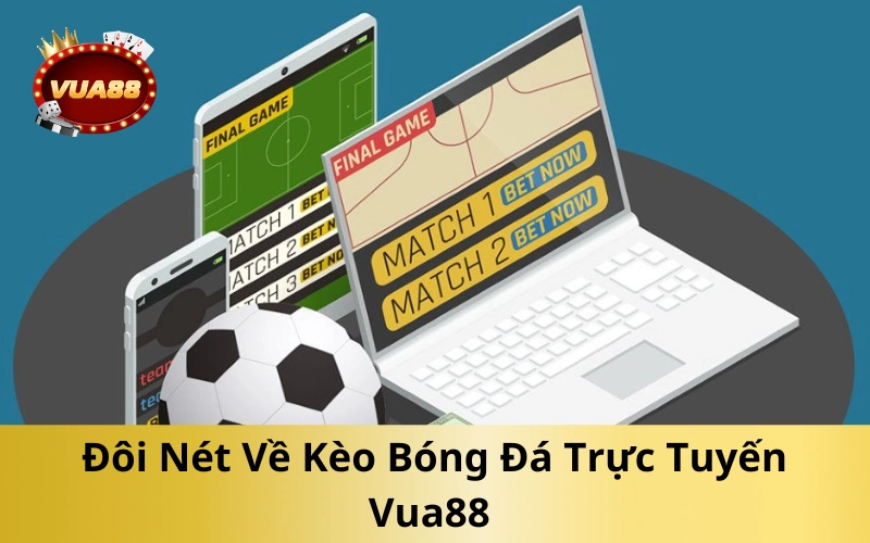 Đôi Nét Về Kèo Bóng Đá Trực Tuyến Vua88
