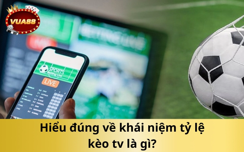 Hiểu đúng về khái niệm tỷ lệ kèo tv là gì?