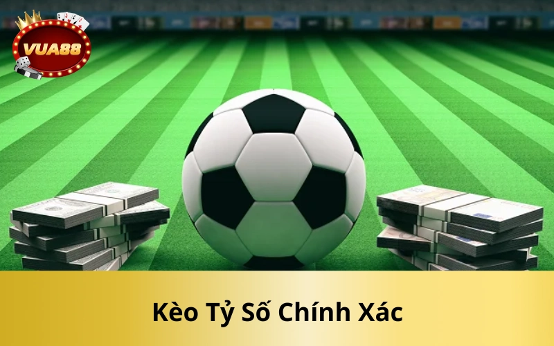 Kèo Tỷ Số Chính Xác