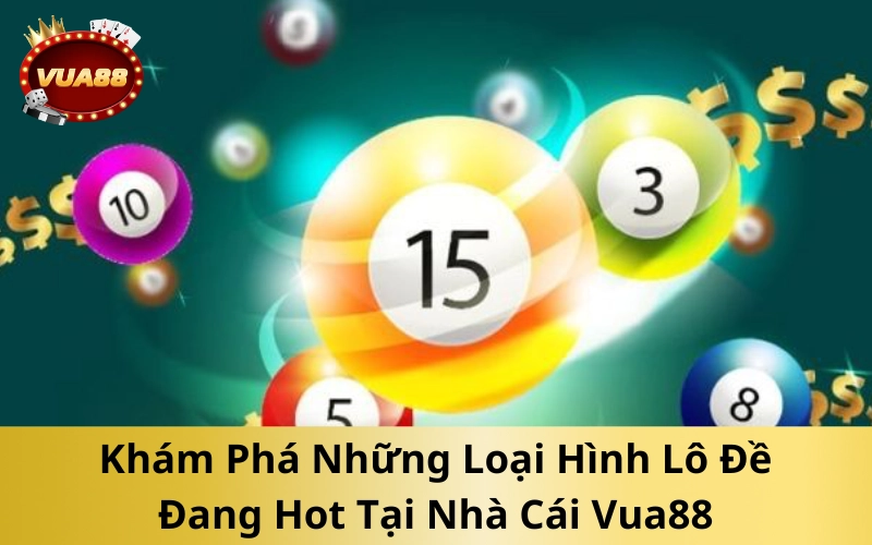 Khám Phá Những Loại Hình Lô Đề Đang Hot Tại Nhà Cái Vua88