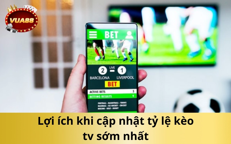 Lợi ích khi cập nhật tỷ lệ kèo tv sớm nhất