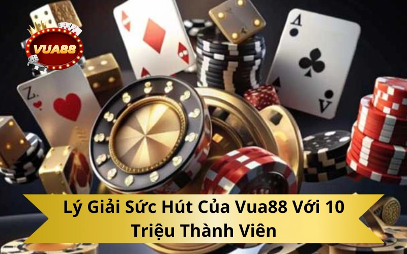 Lý Giải Sức Hút Của Vua88 Với 10 Triệu Thành Viên