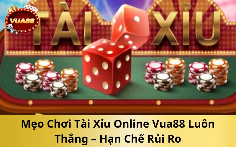 Mẹo Chơi Tài Xỉu Online Vua88 Luôn Thắng – Hạn Chế Rủi Ro