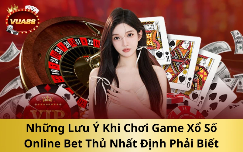 Những Lưu Ý Khi Chơi Game Xổ Số Online Bet Thủ Nhất Định Phải Biết
