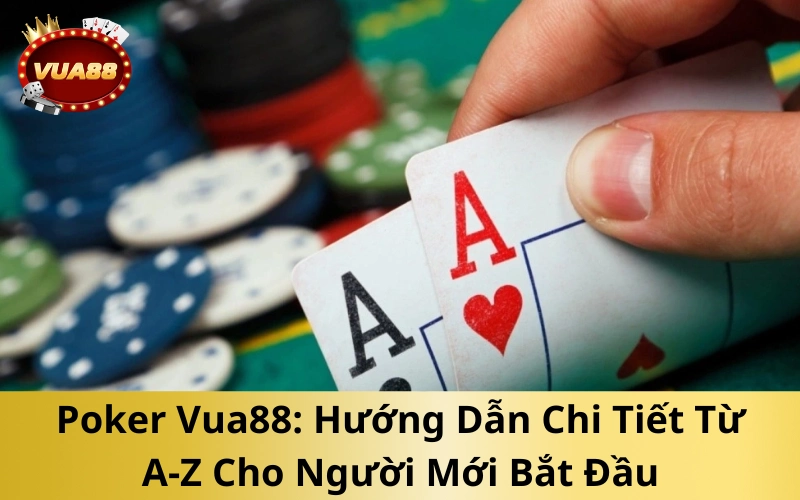 Poker Vua88: Hướng Dẫn Chi Tiết Từ A-Z Cho Người Mới Bắt Đầu
