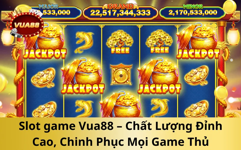 Slot game Vua88 – Chất Lượng Đỉnh Cao, Chinh Phục Mọi Game Thủ