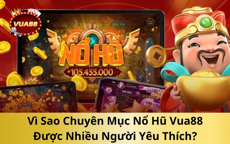 Vì Sao Chuyên Mục Nổ Hũ Vua88 Được Nhiều Người Yêu Thích?
