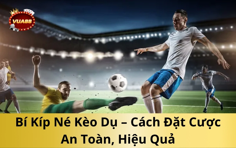 Bí Kíp Né Kèo Dụ: Cách Phát Hiện Nguy Hiểm Trước Khi Cược