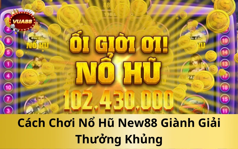 Cách Chơi Nổ Hũ New88 Giành Giải Thưởng Khủng