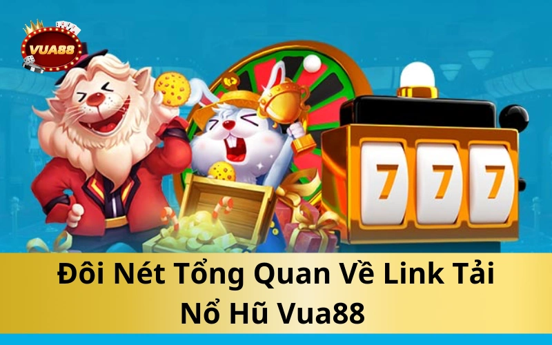 Đôi Nét Tổng Quan Về Link Tải Nổ Hũ Vua88