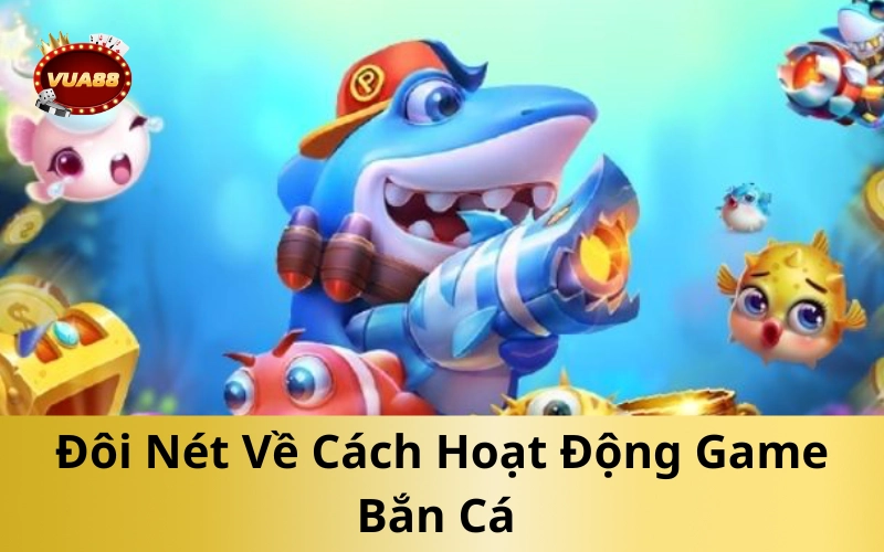 Đôi Nét Về Cách Hoạt Động Game Bắn Cá