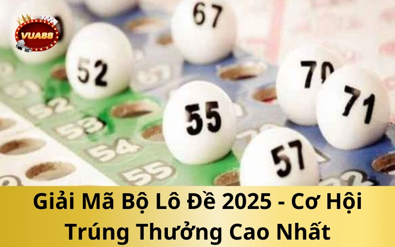 Giải Mã Bộ Lô Đề 2025 - Cơ Hội Trúng Thưởng Cao Nhất