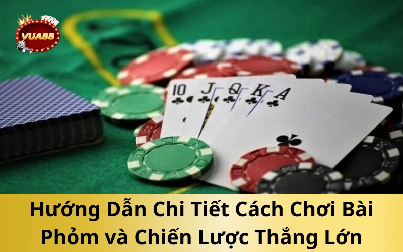 Hướng Dẫn Chi Tiết Cách Chơi Bài Phỏm và Chiến Lược Thắng Lớn