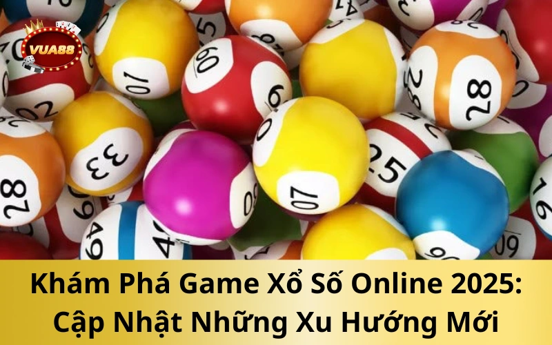 Khám Phá Game Xổ Số Online 2025: Cập Nhật Những Xu Hướng Mới