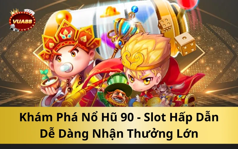 Khám Phá Nổ Hũ 90 - Slot Hấp Dẫn Dễ Dàng Nhận Thưởng Lớn