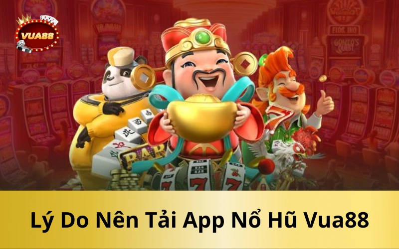 Lý Do Nên Tải App Nổ Hũ Vua88