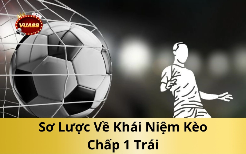 Sơ Lược Về Khái Niệm Kèo Chấp 1 Trái