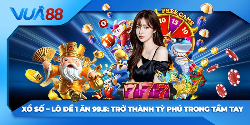 Xổ Số – Lô Đề 1 Ăn 99.5
